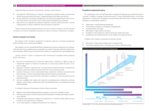 Среди методов, которыми пользовались авторы, можно указать:
ŠŠ проведение SWOT-анализа позиций голландских разработчиков в различных
сегментах рынка робототехники с привлечением отраслевых экспертов;
ŠŠ метод глубинного интервью профильных экспертов для выделения технологиче-
ских барьеров и построения прогнозов решения выявленных проблем;
ŠŠ кабинетное исследование развития мирового рынка робототехники с целью
определения и оценки наиболее перспективных сегментов.
Представленная программа развития состоит из трех основных частей: анализа
текущего состояния, разработки дорожной карты и анализа глобальных трендов.
Анализ текущего состояния
На первом этапе эксперты выделили основные отрасли, в которых внедрение
роботов может дать наибольший эффект.
Для каждого из этих направлений были определены проекты, компании и исследова-
тельские институты, вовлеченные в разработку соответствующих роботов. Кроме того,
был проведен SWOT-анализ конкурентоспособности национальных производителей.
Среди сильных сторон и возможностей голландских разработчиков роботов
были отмечены:
ŠŠ высокая востребованность роботов обществом, особенно в сфере ухода за
пожилыми людьми (старение населения) и в сельском хозяйстве (рост стои-
мости труда);
ŠŠ ведущие позиции, завоеванные голландскими университетами в разработке
базовых технологий робототехники (многие из них уже доступны);
ŠŠ наличие большого числа инжиниринговых компаний в области высокоточной
мехатроники, а также производителей комплектующих для роботов;
ŠŠ сильные позиции национальных компаний в сегменте сельскохозяйственной
робототехники;
ŠŠ наличие комфортной среды для развития инновационных компаний, включая
прямые связи между промышленными производителями и исследовательскими
лабораториями.
К слабым сторонам и угрозам для отрасли были отнесены:
ŠŠ дефицит высококвалифицированных кадров, в том числе разработчиков;
ŠŠ нехватка венчурного капитала для финансирования коммерциализации резуль-
татов НИОКР;
ŠŠ определенные опасения в обществе, связанные со страхом потери рабочих мест
и опасностью роботов для человека;
ŠŠ отсутствие единых стандартов безопасности в отрасли.
Разработка дорожной карты
На следующем этапе экспертами были определены барьеры для развития робото-
техники: в первую очередь технологические, а также образовательные, этические,
правовые и социальные. Базовыми технологиями робототехники, которые анализи-
ровались в программе, являются:
ŠŠ навигация и планирование движений;
ŠŠ технологии осязания и понимания информации;
ŠŠ интерактивные системы;
ŠŠ обучаемые и адаптивные системы;
ŠŠ разработка программного обеспечения для робототехники;
ŠŠ разработка систем безопасности для сервисной робототехники.
Помимо этого в фокус внимания экспертов попали:
ŠŠ обучение и подготовка профильных специалистов;
ŠŠ этические, юридические и социальные аспекты робототехники.
Источник: Dutch Robotics Strategic Agenda. Analysis, Roadmap  Outlook: [электронный ресурс]: программа развития голландской робототехники / Официальный сайт
платформы RoboNED. — Р. 46. — URL: http://www.roboned.nl/sites/roboned.nl/files/RoboNED%20Roadmap.pdf.
Дорожная карта развития робототехники Нидерландов
Краткосрочный период Среднесрочный период Долгосрочный периодТекущее состояние
Создание зон для испытаний роботов и информирование широкой общественности
Стандартизация отрасли
Вовлечение профильных специалистов и обзор текущего состояния робототехники
Промышленные роботы Сервисные роботы
Развитиеробототехники
Системымашинногозрения
Высокоуровневыеинструменты
программированиядвижений
Безопасныеприводы
Алгоритмы
самостоятельного
обучения
2012 2013 2017 2022+
Промышленные
и производственные
роботы
Роботы, применяемые
в сельском хозяйстве
и медицине
Профессиональные
и домашние
сервисные роботы
Роботы по уходу
за больными
и пожилыми людьми
ЗАРУБЕЖНЫЙ ОПЫТ ГОСУДАРСТВЕННОЙ ПОДДЕРЖКИ РАЗВИТИЯ РОБОТОТЕХНИКИ ПОДДЕРЖКА РАЗВИТИЯ РОБОТОТЕХНИКИ В ЕВРОПЕ79
 