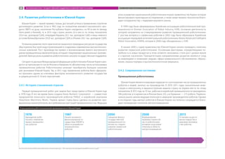 3.4. Развитие робототехники в Южной Корее
Южная Корея — яркий пример страны, достигшей успеха в применении стратегии
догоняющего развития. Если в 1962 году по показателю валового внутреннего про-
дукта (ВВП) на душу населения Республика Корея находилась на 90-м месте (между
Ниге-рией и Кенией), то в 2013 году страна заняла 22-е место по этому показателю
(33,4 тыс. долларов США), опередив Израиль (32,1 тыс. долларов США) и лишь немного
уступив Великобритании (35,8 тыс. долларов США) и Италии (34,1 тыс. долларов США).
Успешное развитие этого практически лишенного природных ресурсов государства
обусловлено быстрой индустриализацией и созданием современных высокотехноло-
гичных компаний. Рост производства привел к возникновению емкого внутреннего
рынка промышленных манипуляторов, который стимулировал национальных произво-
дителей. Важную роль в развитии робототехники сыграла государственная поддержка.
Сегодня по данным Международной федерации робототехники Южная Корея нахо-
дится на третьем месте после Японии и Германии по абсолютному числу используемых
промышленных роботов. Робототехника начинает приобретать большое значение
для экономики Южной Кореи. Так, в 2012 году применение роботов было официаль-
но признано одним из ключевых факторов экономического развития государства
в среднесрочной (5–8 лет) перспективе.
3.4.1. История становления отрасли
Первый промышленный робот для сварки был представлен в Южной Корее еще
в 1978 году. В это же время была создана Korea Numeric Corporation — совместное
предприятие японского производителя роботов FANUC и корейской компании
Hwacheon Machinery Works. Первое время ставка была сделана на развитие про-
мышленных манипуляторов, востребованных растущей промышленностью. Ведущую
роль в развитии национальной робототехники играло правительство Кореи, которое
финансировало прикладные исследования, а также заимствовало технологии благо-
даря сотрудничеству с лидерами мирового рынка.
В 1999 году была сформирована Корейская ассоциация робототехнической про-
мышленности (Korean Association of Robot Industry, KAR), основная деятельность
которой направлена на стимулирование развития промышленной робототехники.
С ростом интереса к сервисным роботам в 2003 году была образована Корейская
ассоциация передовой интеллектуальной робототехники (Korea Advanced Intelligent
Robot Association, KAIRA), которая в 2008 году объединилась с KAR.
В начале 2000-х годов правительство Южной Кореи начало проводить политику
развития сервисной робототехники. Основными факторами, определяющими по-
требность в новых продуктах в этом сегменте экономики, стали рост уровня жизни
и старение населения. Приоритетными направлениями развития являются уход
за инвалидами и пожилыми людьми, сфера коммунального обслуживания, образо-
вание, охрана порядка и высокотехнологичная медицина.
3.4.2. Современное состояние
Промышленная робототехника
Южная Корея является мировым лидером по соотношению числа промышленных
роботов и людей, занятых на производстве. В 2010–2011 годах значительные инве-
стиции в электронику и машиностроение вывели страну на первое место по этому
показателю. В 2012 году на 10 тыс. рабочих в корейской промышленности приходилось
396 роботов, в то время как в Японии было 332, а в Германии — 273 робота. Первона-
чально рынок заняли ведущие японские и немецкие производители роботов. Однако
в последние годы импорт роботов в Южную Корею постепенно сокращается благо-
даря проведению политики импортозамещения.
Этапы развития робототехнической промышленности Южной Кореи
Источник: Korea Institute for Robot Industry Advancement: [электронный ресурс]. — URL: http://www.kiria.org/images/kiria/sub/KIRIA_brochure_eng.pdf
1978
Зарождение робо-
техники: появление
первых промышлен-
ных роботов
2000
Смещение фокуса
государственной
промышленной по-
литики на стимули-
рование сервисной
робототехники
1987
Начало активного
финансирования го-
сударством НИОКР в
области разработки
промышленных
роботов
2008
Формирование
правовых норм в об-
ласти роботехники,
активная отраслевая
политика в области
импортнозамещения
2013
Установка на дости-
жение лидерства в
мировом производ-
стве роботов
ЗАРУБЕЖНЫЙ ОПЫТ ГОСУДАРСТВЕННОЙ ПОДДЕРЖКИ РАЗВИТИЯ РОБОТОТЕХНИКИ РАЗВИТИЕ РОБОТОТЕХНИКИ В ЮЖНОЙ КОРЕЕ88
 