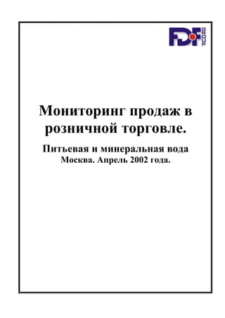 Мониторинг продаж в
розничной торговле.
Питьевая и минеральная вода
Москва. Апрель 2002 года.

 
