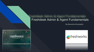 Freshdesk Admin & Agent Fundamentals
By Alexandros Roumpakis
 