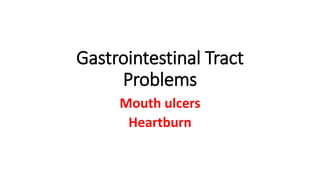 Gastrointestinal Tract
Problems
Mouth ulcers
Heartburn
 