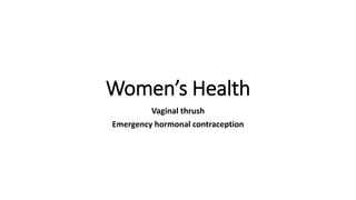 Women’s Health
Vaginal thrush
Emergency hormonal contraception
 