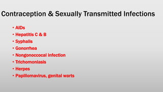 Contraception & Sexually Transmitted Infections
• AIDs
• Hepatitis C & B
• Syphalis
• Gonorrhea
• Nongonoccocal infection
• Trichomoniasis
• Herpes
• Papillomavirus, genital warts
 