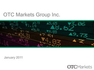 OTC Markets Group Inc.




January 2011
 