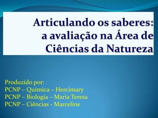Produzido por:
PCNP – Química – Hercimary
PCNP – Biologia – Maria Teresa
PCNP – Ciências - Marceline
 