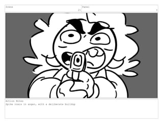 Scene
21
Panel
3
Action Notes
Spike roars in anger, with a deliberate buildup
 