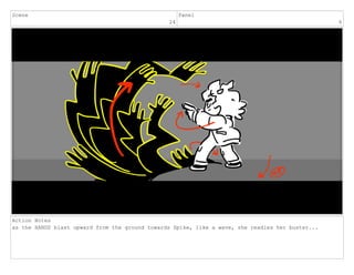 Scene
24
Panel
6
Action Notes
as the HANDS blast upward from the ground towards Spike, like a wave, she readies her buster...
 