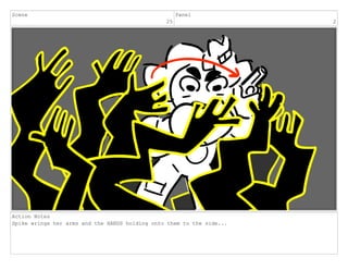Scene
25
Panel
2
Action Notes
Spike wrings her arms and the HANDS holding onto them to the side...
 