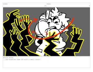 Scene
25
Panel
3
Action Notes
...and wrestles them off with a small shout!
 