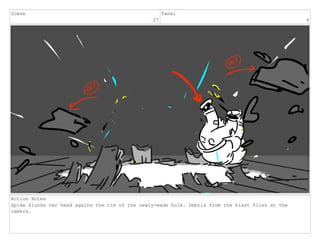 Scene
27
Panel
4
Action Notes
Spike klunks her head agains the rim of the newly-made hole. Debris from the blast flies at the
camera.
 