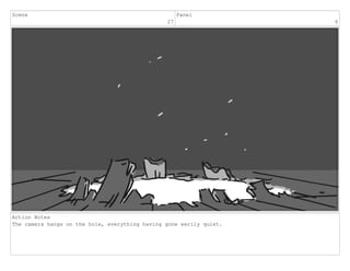 Scene
27
Panel
6
Action Notes
The camera hangs on the hole, everything having gone eerily quiet.
 