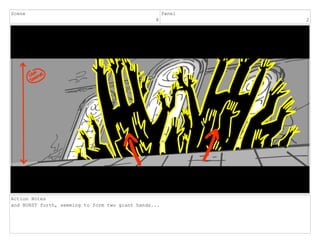 Scene
8
Panel
2
Action Notes
and BURST forth, seeming to form two giant hands...
 