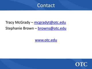 Contact

Tracy McGrady – mcgradyt@otc.edu
Stephanie Brown – browns@otc.edu

               www.otc.edu
 