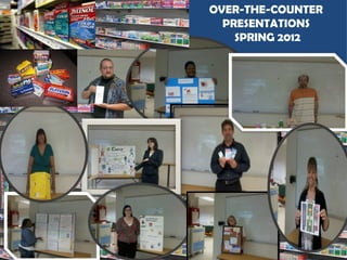 OVER-THE-COUNTER
  PRESENTATIONS
    SPRING 2012
 