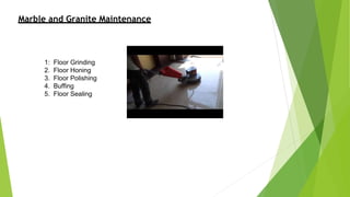 Marble and Granite Maintenance
1: Floor Grinding
2. Floor Honing
3. Floor Polishing
4. Buffing
5. Floor Sealing
 