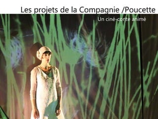 5
Les projets de la Compagnie /Poucette
5
Un ciné-conte animé
 