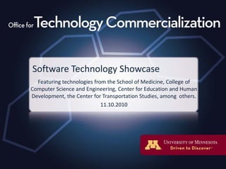 Software Technology Showcase
Featuring technologies from the School of Medicine, College of
Computer Science and Engineering, Center for Education and Human
Development, the Center for Transportation Studies, among others.
11.10.2010
 