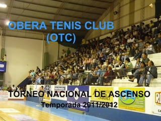 OBERA TENIS CLUB (OTC) TORNEO NACIONAL DE ASCENSO Temporada 2011/2012 