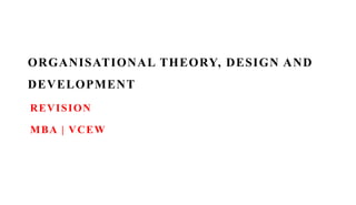 ORGANISATIONAL THEORY, DESIGN AND
DEVELOPMENT
REVISION
MBA | VCEW
 