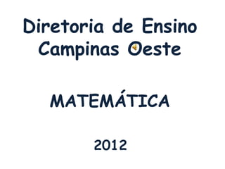 Diretoria de Ensino
 Campinas Oeste

  MATEMÁTICA

       2012
 