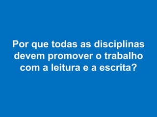Por que todas as disciplinas devem promover o trabalho com a leitura e a escrita?