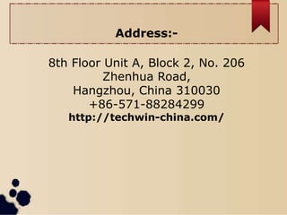 Address:-
8th Floor Unit A, Block 2, No. 206
Zhenhua Road,
Hangzhou, China 310030
+86-571-88284299
http://techwin-china.com/
 