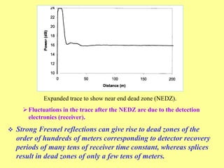 Near end dead zone and event dead zones present greater
problems in shorter networks.
 Large Fresnel reflected pulses fr...