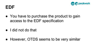 ● You have to purchase the product to gain
access to the EDF specification
● I did not do that
● However, OTDS seems to be very similar
EDF
 