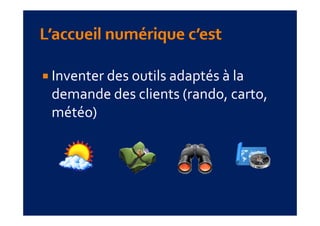 Inventer des outils adaptés à la 
demande des clients (rando, carto, 
météo)
 