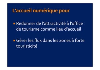 Redonner de l’attractivité à l’office 
de tourisme comme lieu d’accueil

Gérer les flux dans les zones à forte 
touristicité
 