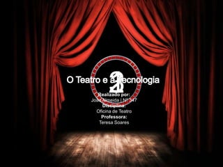 3 2 1 O Teatro e a Tecnologia Realizado por:João Almeida | Nº 347Disciplina:Oficina de TeatroProfessora:Teresa Soares 