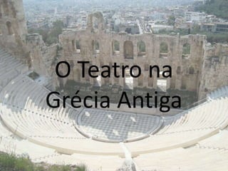 O Teatro na
Grécia Antiga
 