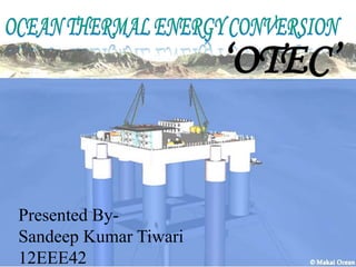 ‘OTEC’
Presented By-
Sandeep Kumar Tiwari
12EEE42
 