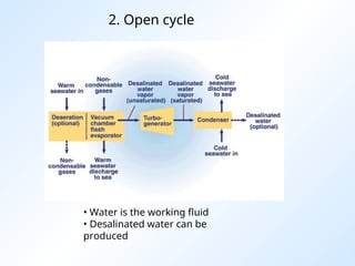 2. Open cycle
• Water is the working fluid
• Desalinated water can be
produced
 