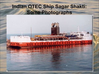 Indian OTEC Ship Sagar Shakti:
Some Photographs
 