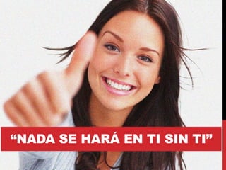“NADA SE HARÁ EN TI SIN TI”
 