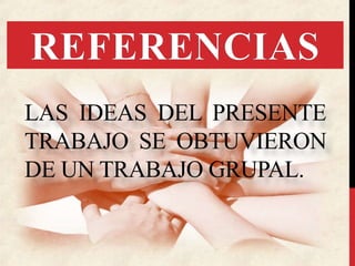 LAS IDEAS DEL PRESENTE
TRABAJO SE OBTUVIERON
DE UN TRABAJO GRUPAL.
 
