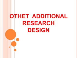 OTHET ADDITIONAL
RESEARCH
DESIGN
 