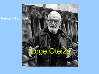 Jorge Oteiza
Euskal Eskultoreak
 