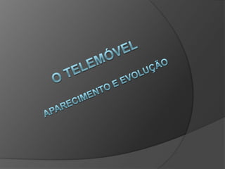 O telemóvelAparecimento e evolução 