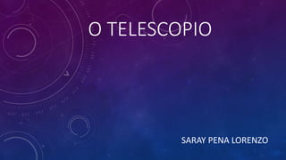 O TELESCOPIO
SARAY PENA LORENZO
 