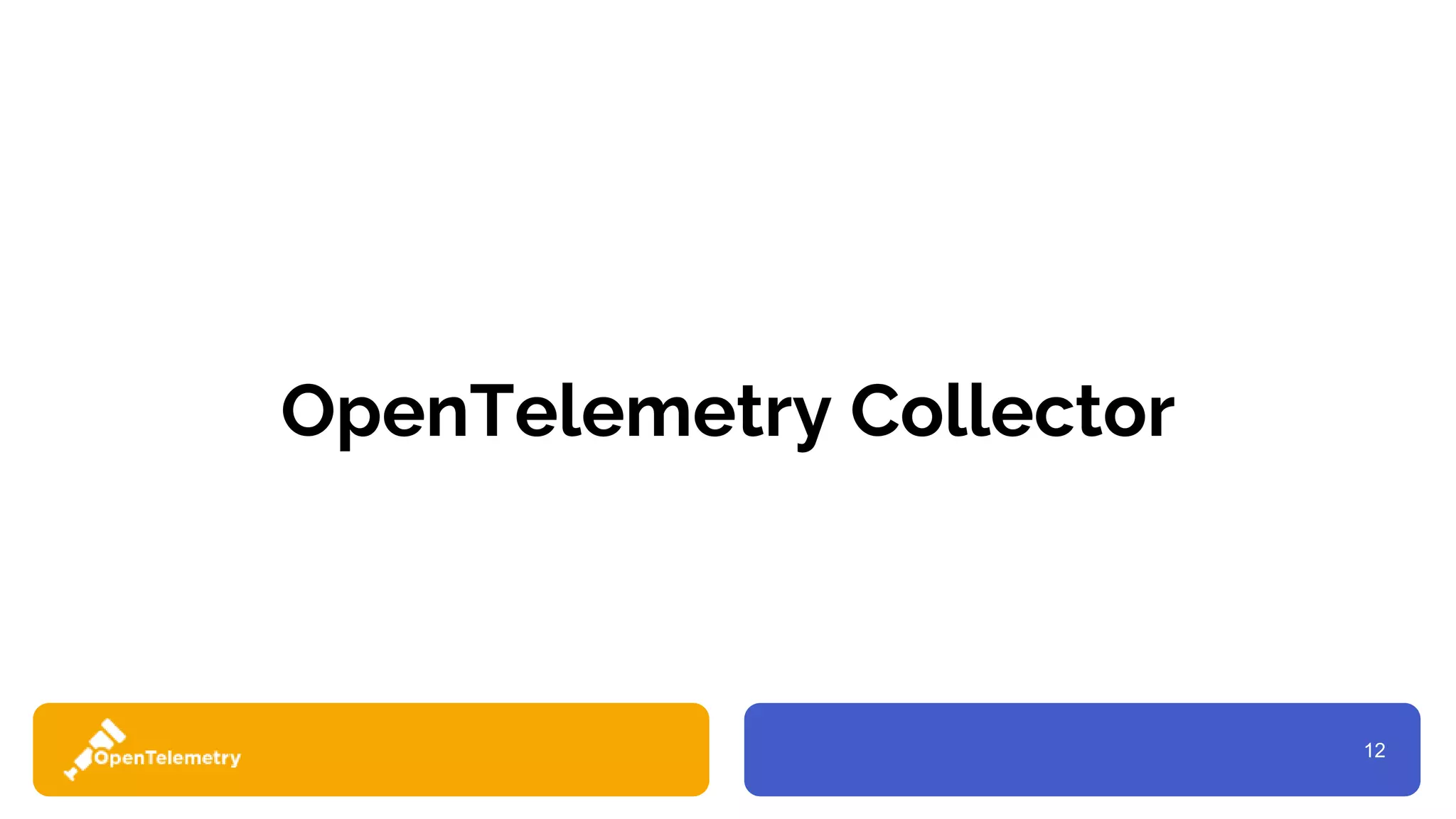 12
OpenTelemetry Collector
 