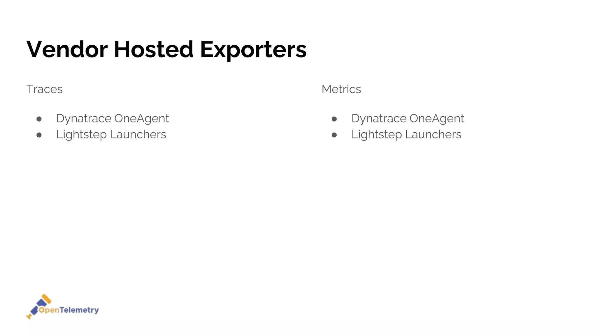 Vendor Hosted Exporters
Traces
● Dynatrace OneAgent
● Lightstep Launchers
Metrics
● Dynatrace OneAgent
● Lightstep Launchers
 
