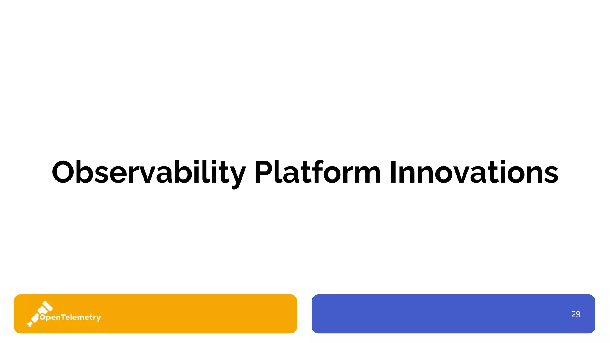 29
Observability Platform Innovations
 