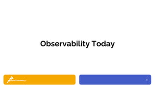 5
Observability Today
 