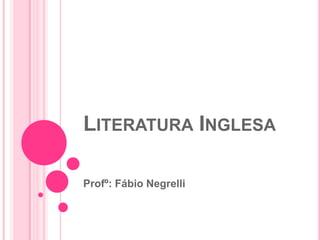 LITERATURA INGLESA
Profº: Fábio Negrelli
 
