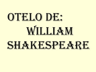OTELO DE:  WILLIAM SHAKESPEARE 