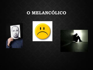 O MELANCÓLICO
 
