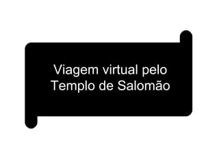Viagem virtual pelo
Templo de Salomão
 