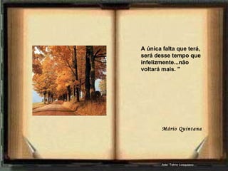 A única falta que terá, será desse tempo que infelizmente...não voltará mais. " Mário Quintana Arte: Telmo Losquiavo 